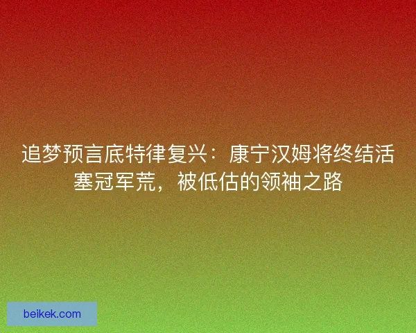 追梦预言底特律复兴：康宁汉姆将终结活塞冠军荒，被低估的领袖之路